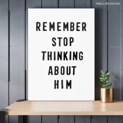تابلو انگیزشی Remember stop thinking a bout him
