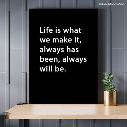 تابلو دکوراتیو انگیزش Life is what we make it