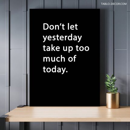 تابلو دکوراتیو انگیزشی Dont let yesterday take up too much of today